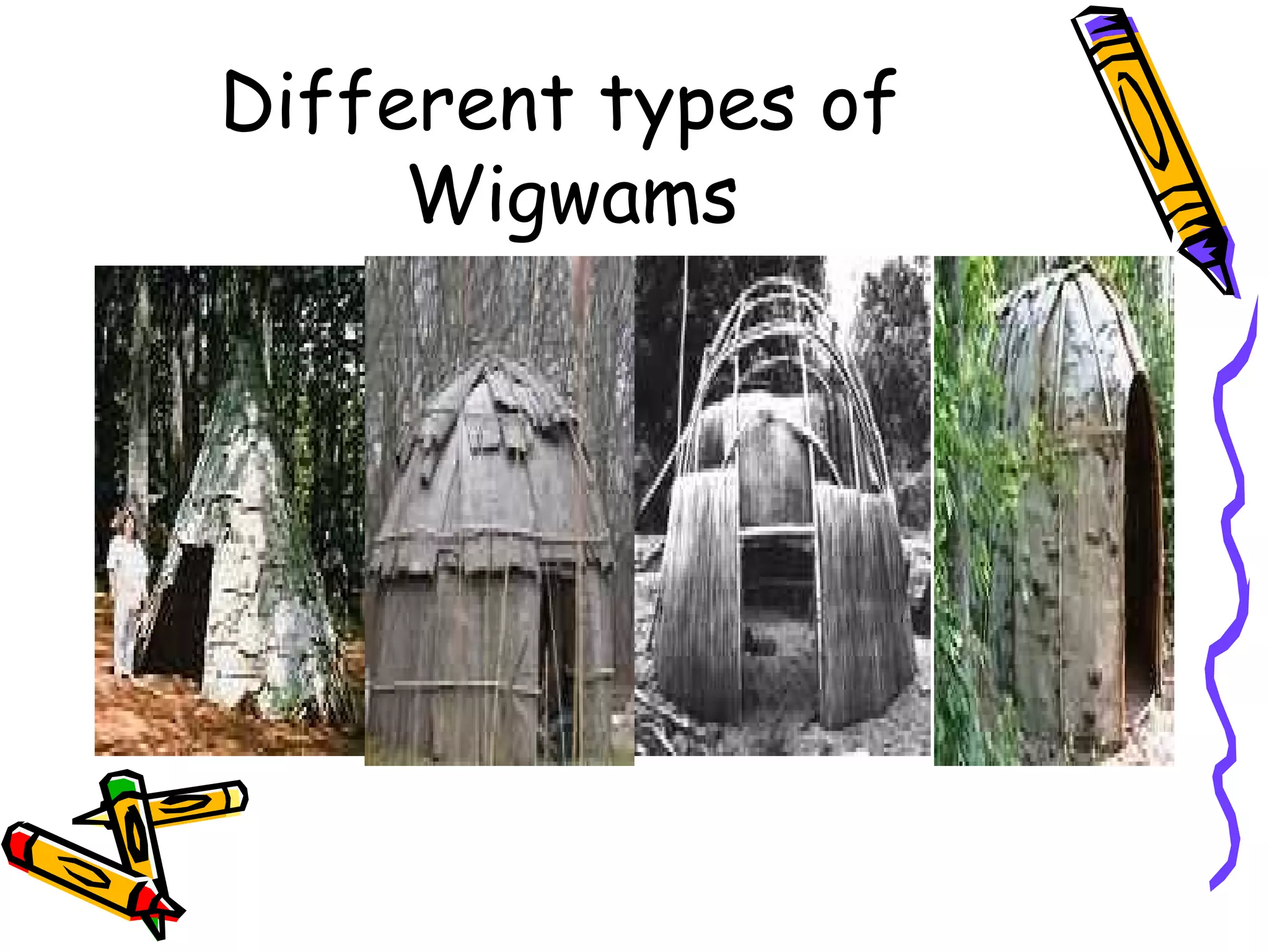 Different types of
Wigwams
 