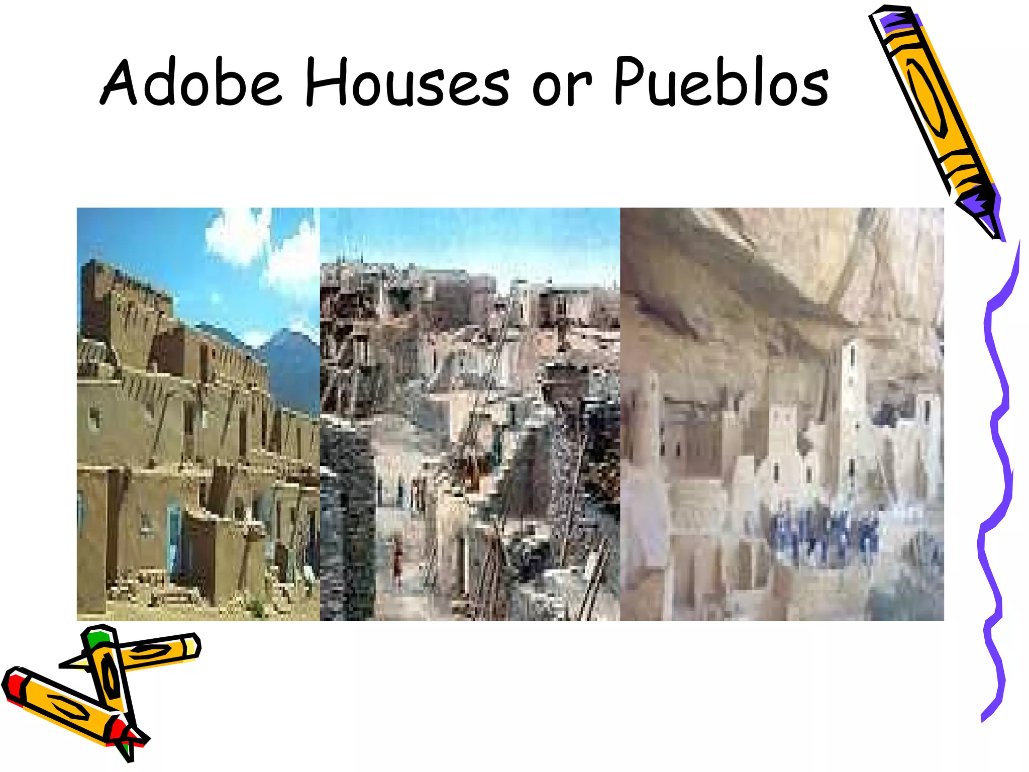 Adobe Houses or Pueblos
 