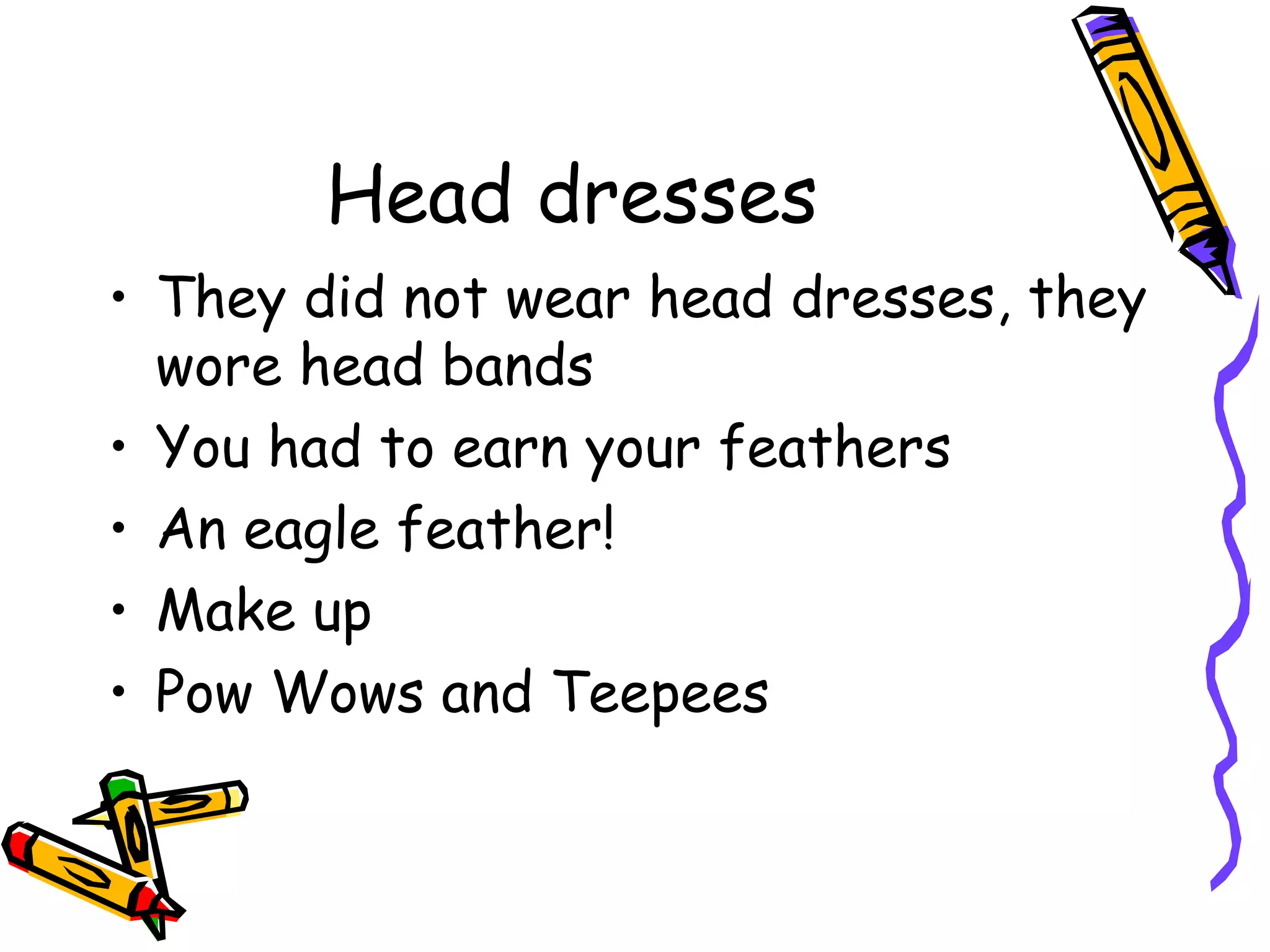 Head dresses
• They did not wear head dresses, they
wore head bands
• You had to earn your feathers
• An eagle feather!
• Make up
• Pow Wows and Teepees
 