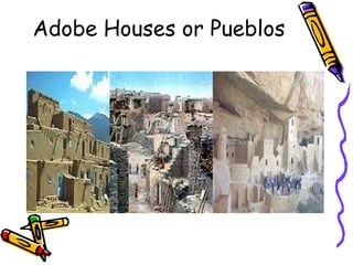 Adobe Houses or Pueblos
 