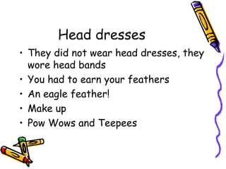 Head dresses
• They did not wear head dresses, they
wore head bands
• You had to earn your feathers
• An eagle feather!
• Make up
• Pow Wows and Teepees
 
