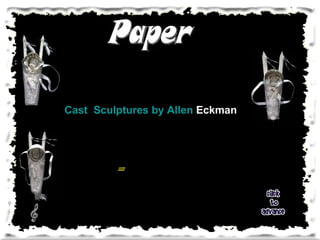 Cast  Sculptures by Allen  Eckman   Paper 