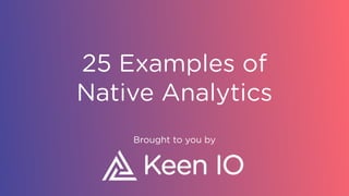 25 Examples of
Native Analytics
Brought to you by
 