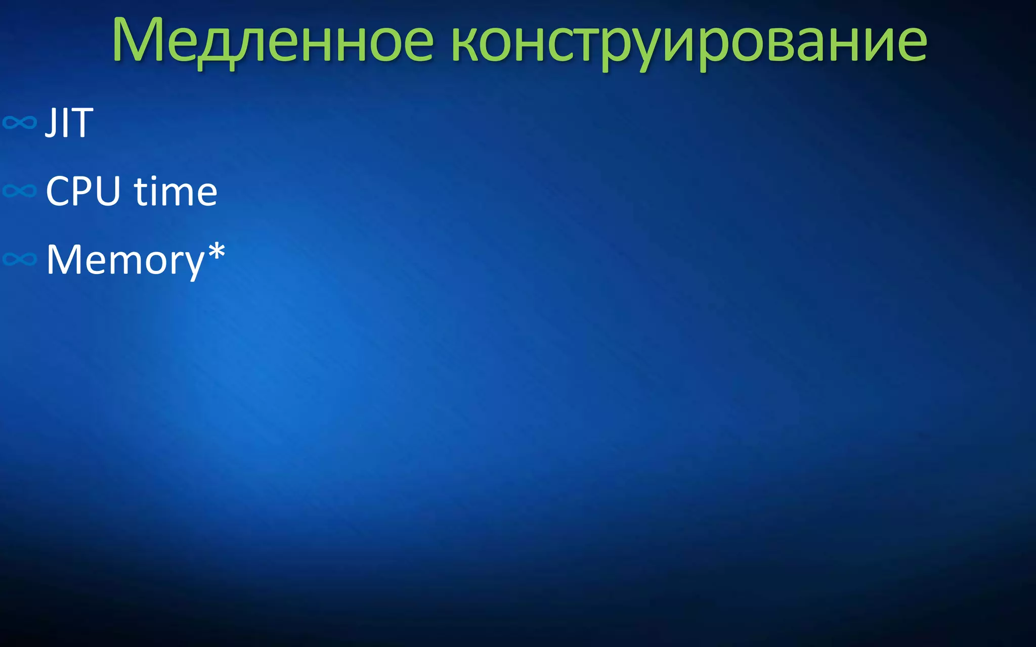 Медленное конструирование
∞JIT
∞CPU time
∞Memory*
 