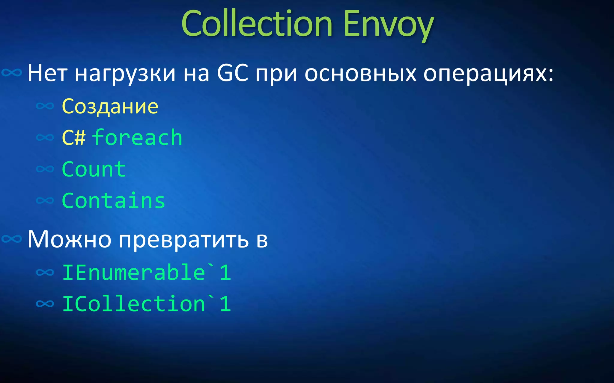 Collection Envoy
∞Нет нагрузки на GC при основных операциях:
∞ Создание
∞ C# foreach
∞ Count
∞ Contains
∞Можно превратить в
∞ IEnumerable`1
∞ ICollection`1
 
