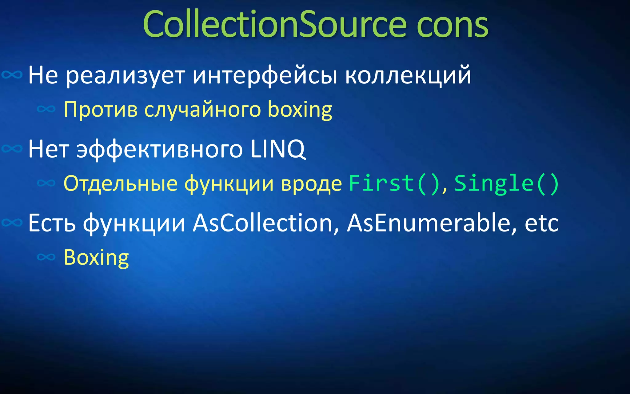 CollectionSource cons
∞Не реализует интерфейсы коллекций
∞ Против случайного boxing
∞Нет эффективного LINQ
∞ Отдельные функции вроде First(), Single()
∞Есть функции AsCollection, AsEnumerable, etc
∞ Boxing
 