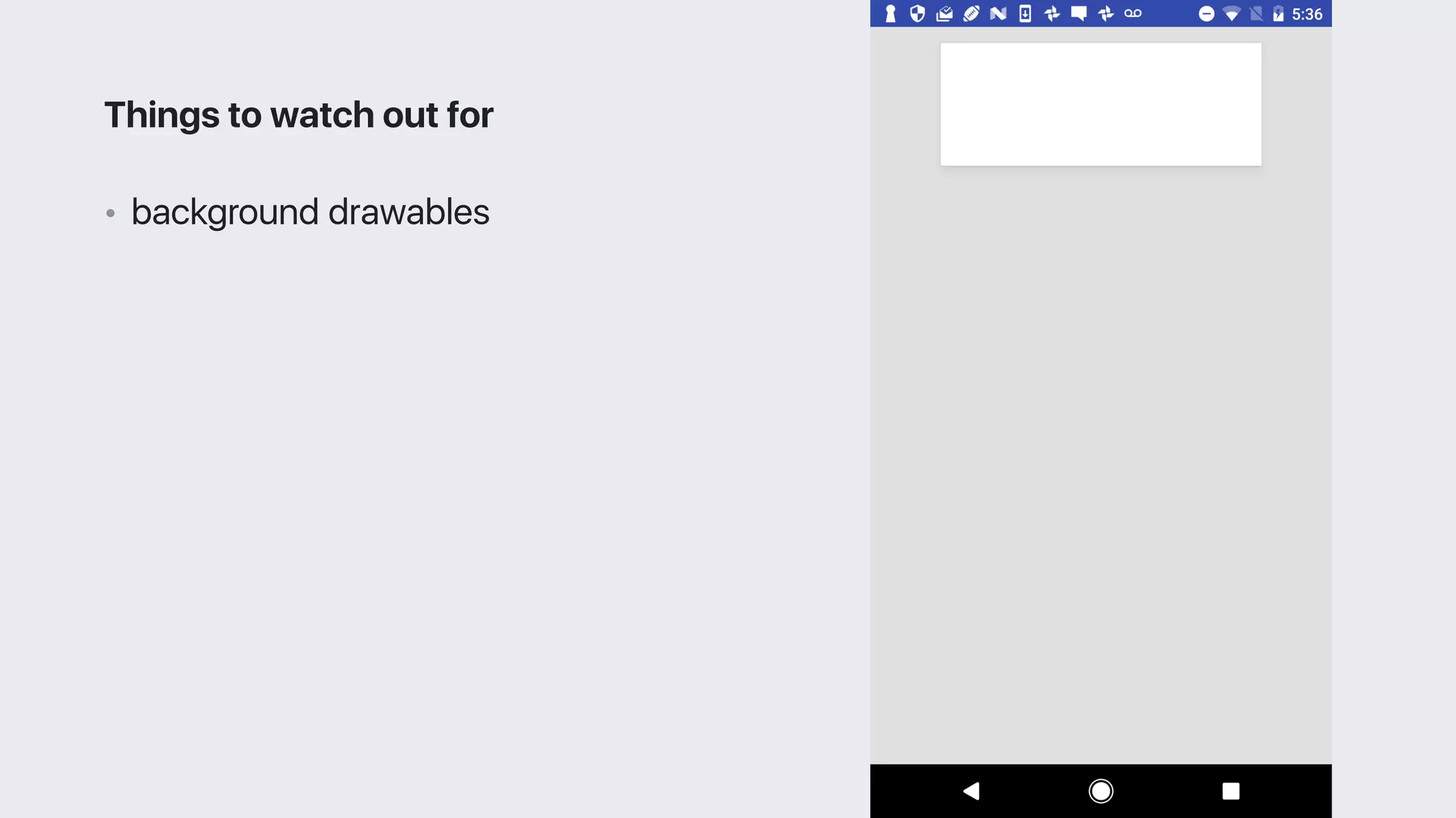 • background drawables
Things to watch out for
 