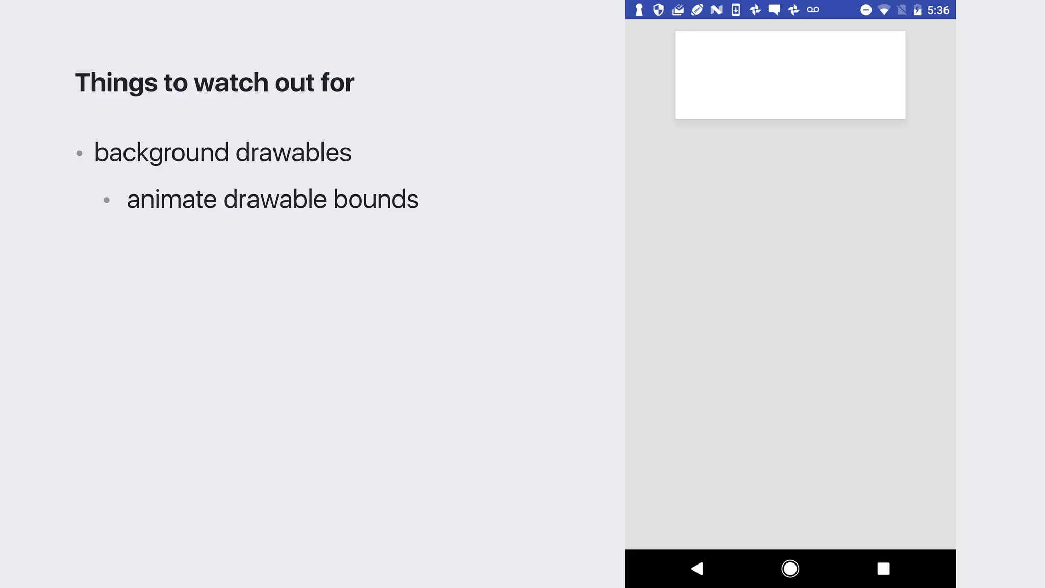 • background drawables
• animate drawable bounds
Things to watch out for
 