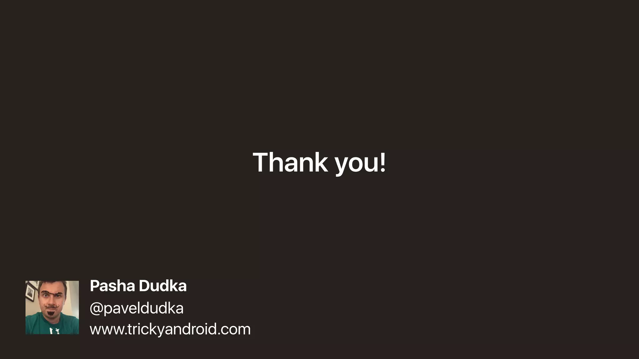 Thank you!
Pasha Dudka
@paveldudka
www.trickyandroid.com
 