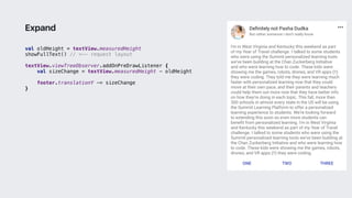 val oldHeight = textView.measuredHeight
showFullText() // <-- request layout
textView.viewTreeObserver.addOnPreDrawListener {
val sizeChange = textView.measuredHeight - oldHeight
footer.translationY -= sizeChange
}2
Expand
 