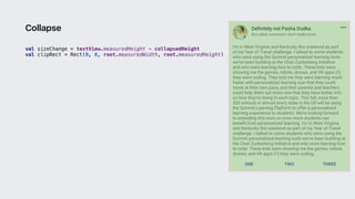 val sizeChange = textView.measuredHeight - collapsedHeight
val clipRect = Rect(0, 0, root.measuredWidth, root.measuredHeight)
Collapse
 