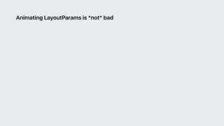 Animating LayoutParams is *not* bad
 