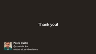 Thank you!
Pasha Dudka
@paveldudka
www.trickyandroid.com
 