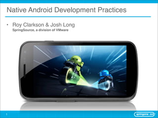Native Android Development Practices

• Roy Clarkson & Josh Long
    SpringSource, a division of VMware




1
 