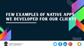 Source
FEW EXAMPLES OF NATIVE APPS
WE DEVELOPED FOR OUR CLIENTS
 