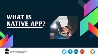 WHAT IS
NATIVE APP?
 