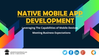 NATIVE MOBILE APP
DEVELOPMENT
Leveraging The Capabilities of Mobile Devices
Meeting Business Expectations
 