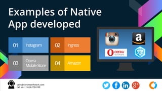 Instagram Ingress
Opera
MobileStore
Amazon
Examples of Native
App developed
01 02
03 04
 