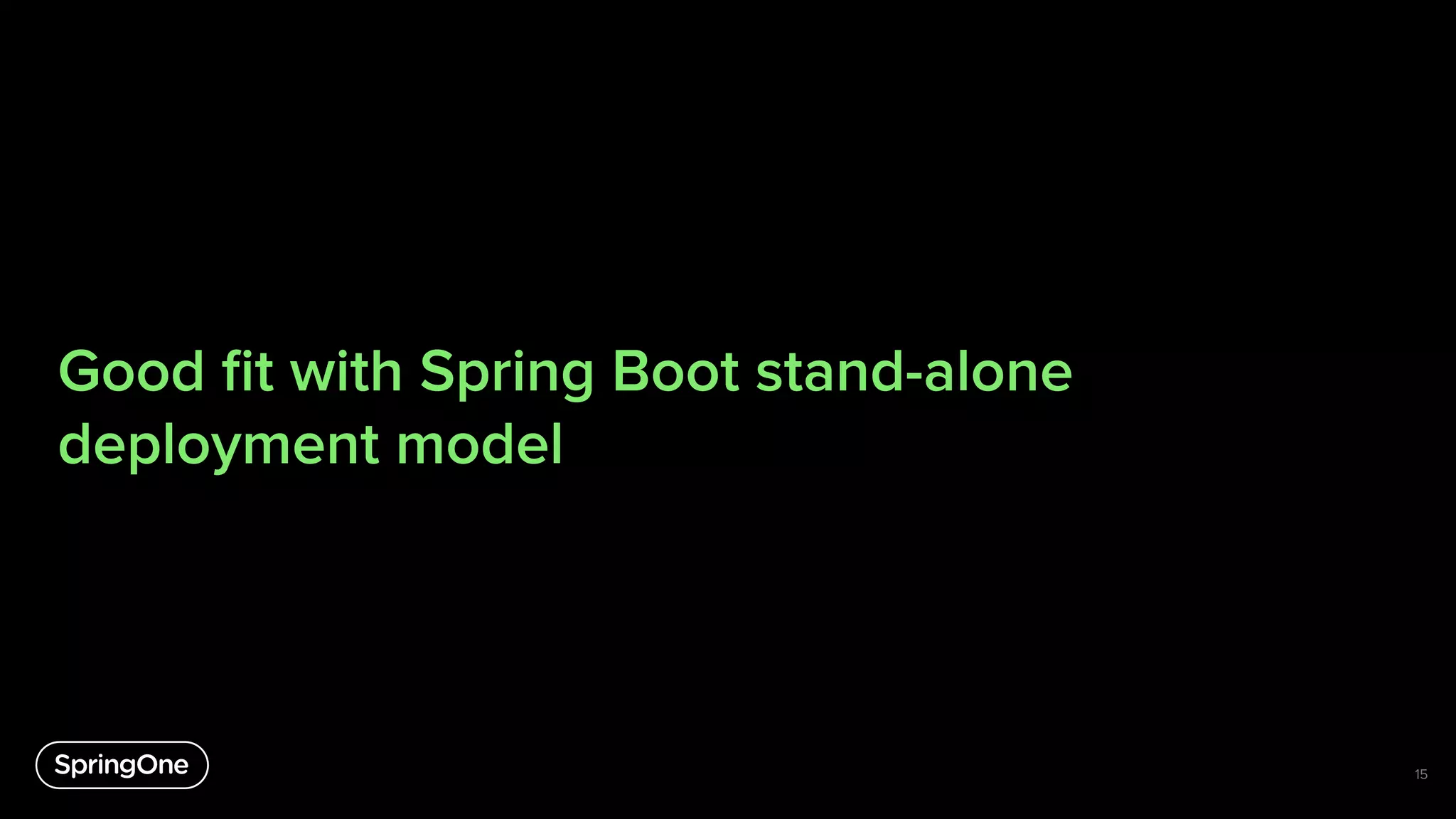 Good ﬁt with Spring Boot stand-alone
deployment model
15
 