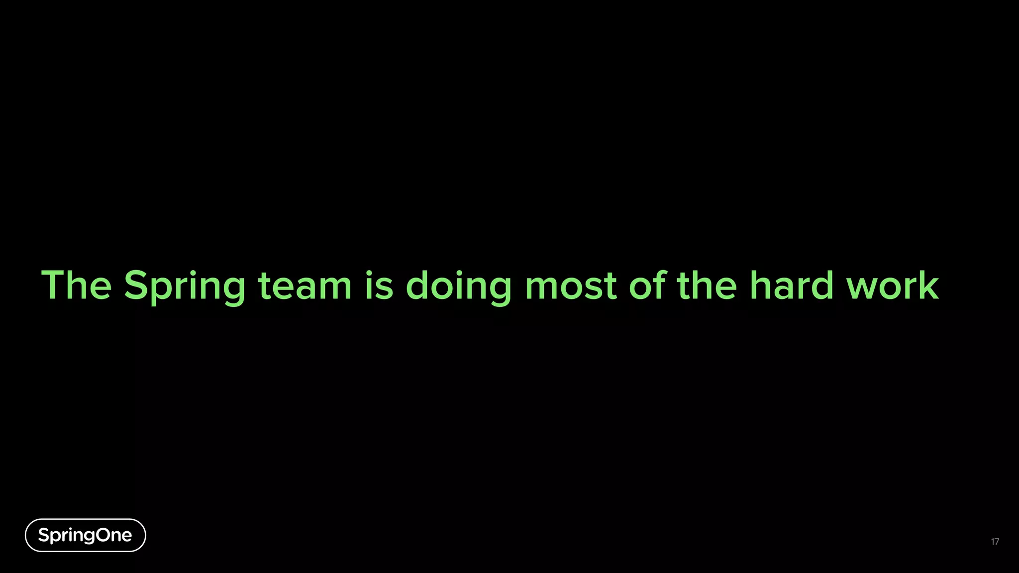 The Spring team is doing most of the hard work
17
 