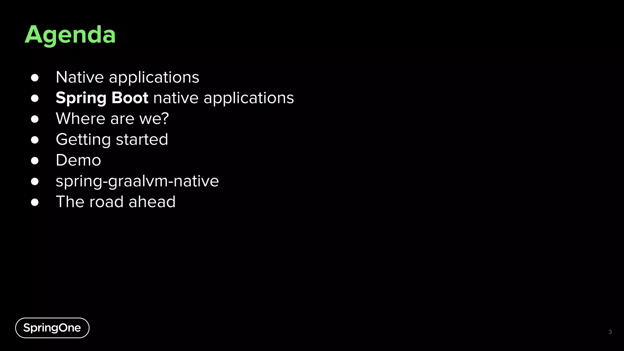 Agenda
● Native applications
● Spring Boot native applications
● Where are we?
● Getting started
● Demo
● spring-graalvm-native
● The road ahead
3
 