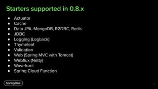 Starters supported in 0.8.x
● Actuator
● Cache
● Data JPA, MongoDB, R2DBC, Redis
● JDBC
● Logging (Logback)
● Thymeleaf
● ...