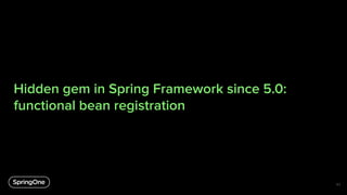 Hidden gem in Spring Framework since 5.0:
functional bean registration
63
 