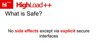 What is Safe? No side effects except via explicit secure interfaces 