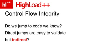 Control Flow Integrity Do we jump to code we know? Direct jumps are easy to validate but indirect ? 