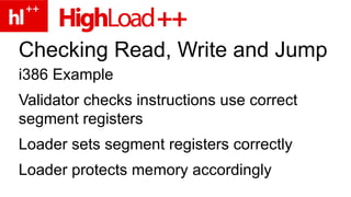 Checking Read, Write and Jump i386 Example Validator checks instructions use correct segment registers Loader sets segment registers correctly Loader protects memory accordingly 
