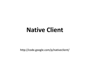 Native Client

http://code.google.com/p/nativeclient/
 