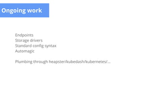 Ongoing work
Endpoints
Storage drivers
Standard config syntax
Automagic
Plumbing through heapster/kubedash/kubernetes/...
 
