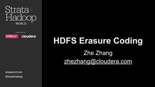 HDFS Erasure Coding
Zhe Zhang
zhezhang@cloudera.com
 