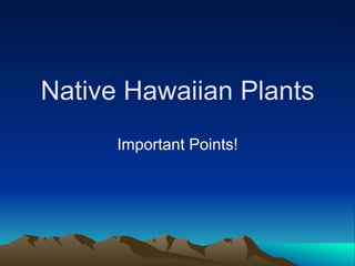 Native Hawaiian Plants Important Points! 