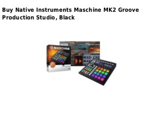 Buy Native Instruments Maschine MK2 Groove
Production Studio, Black
 