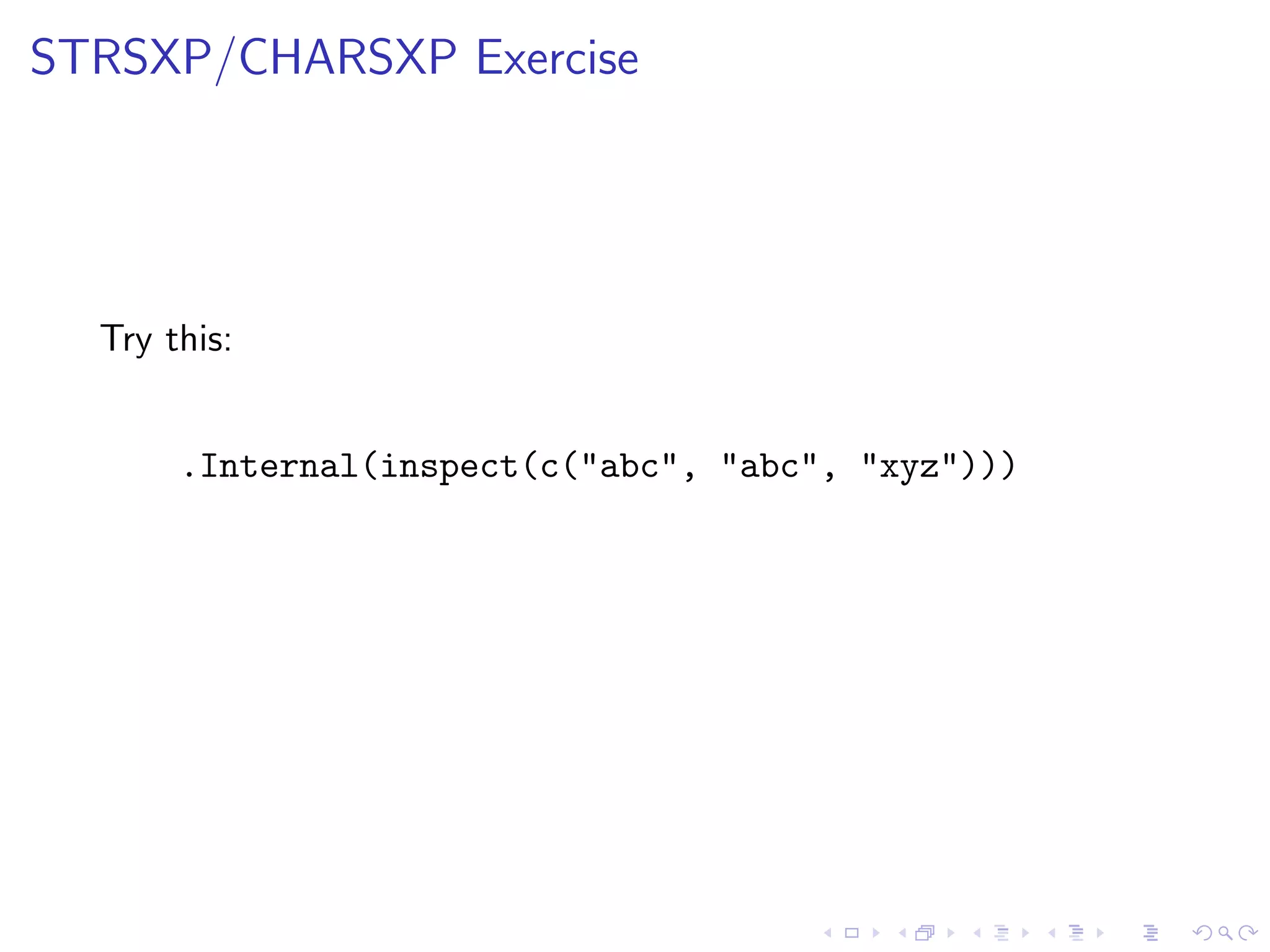STRSXP/CHARSXP Exercise




  Try this:


       .Internal(inspect(c("abc", "abc", "xyz")))
 