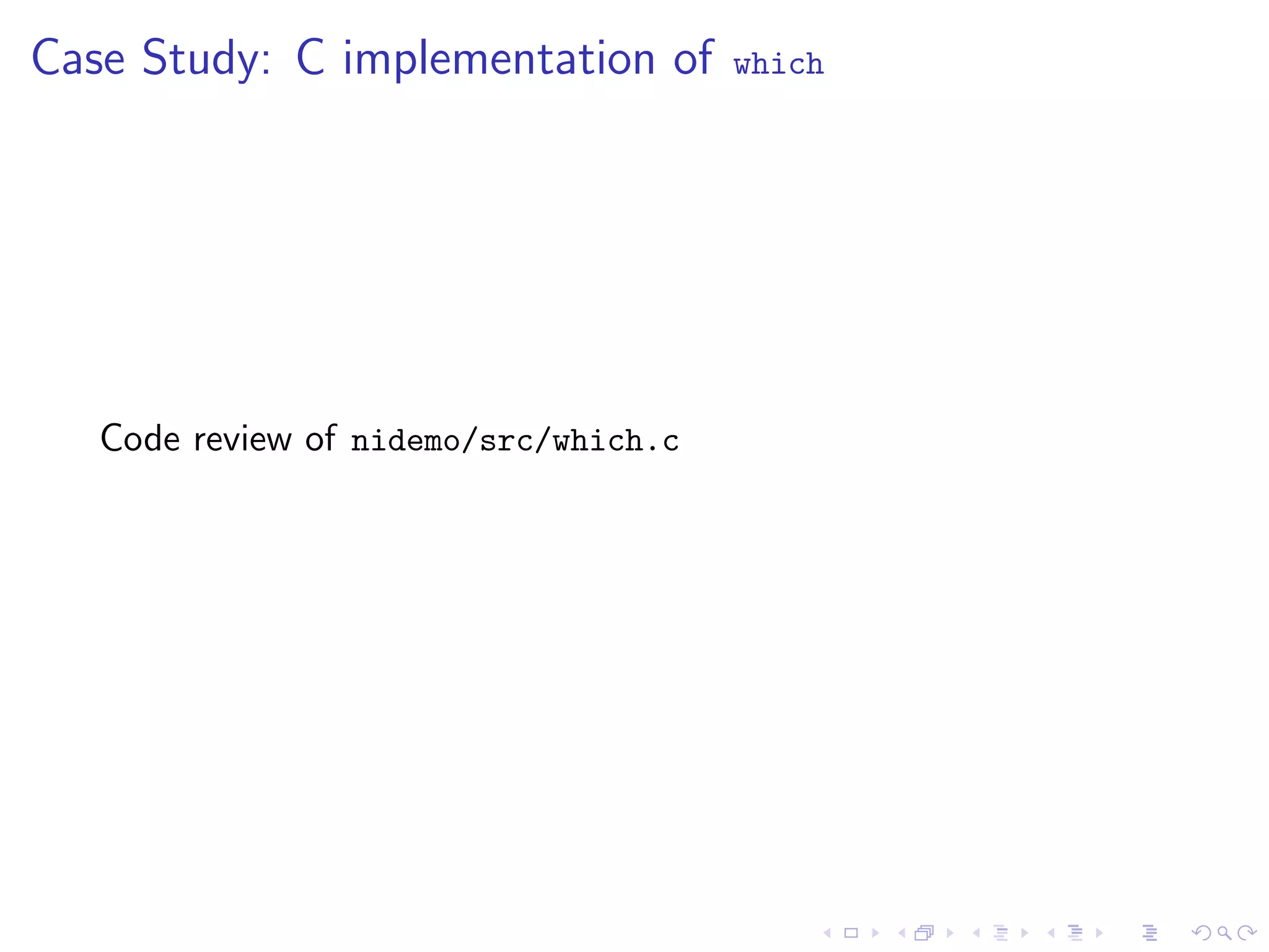 Case Study: C implementation of        which




   Code review of nidemo/src/which.c
 