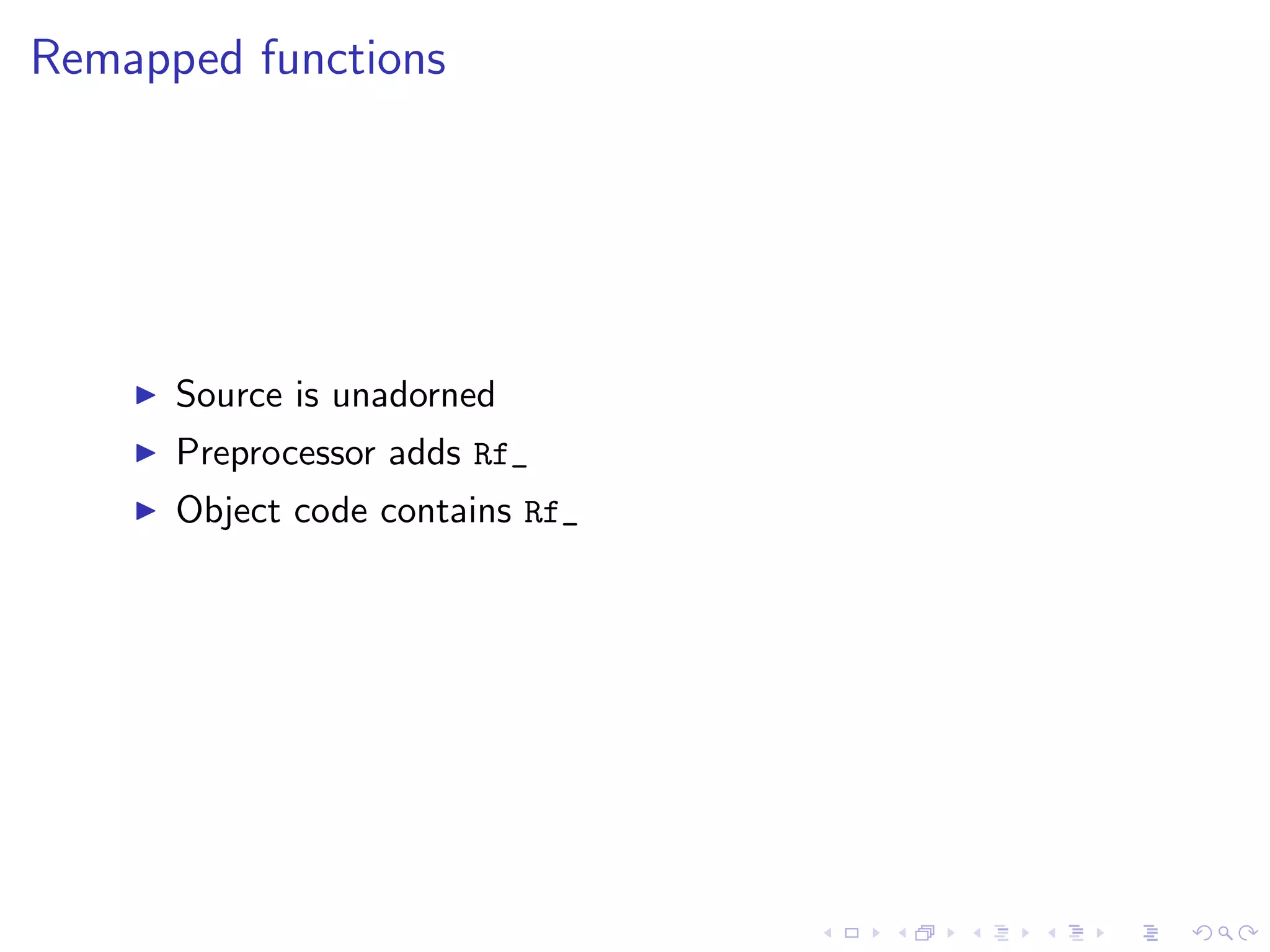 Remapped functions




      Source is unadorned
      Preprocessor adds Rf_
      Object code contains Rf_
 