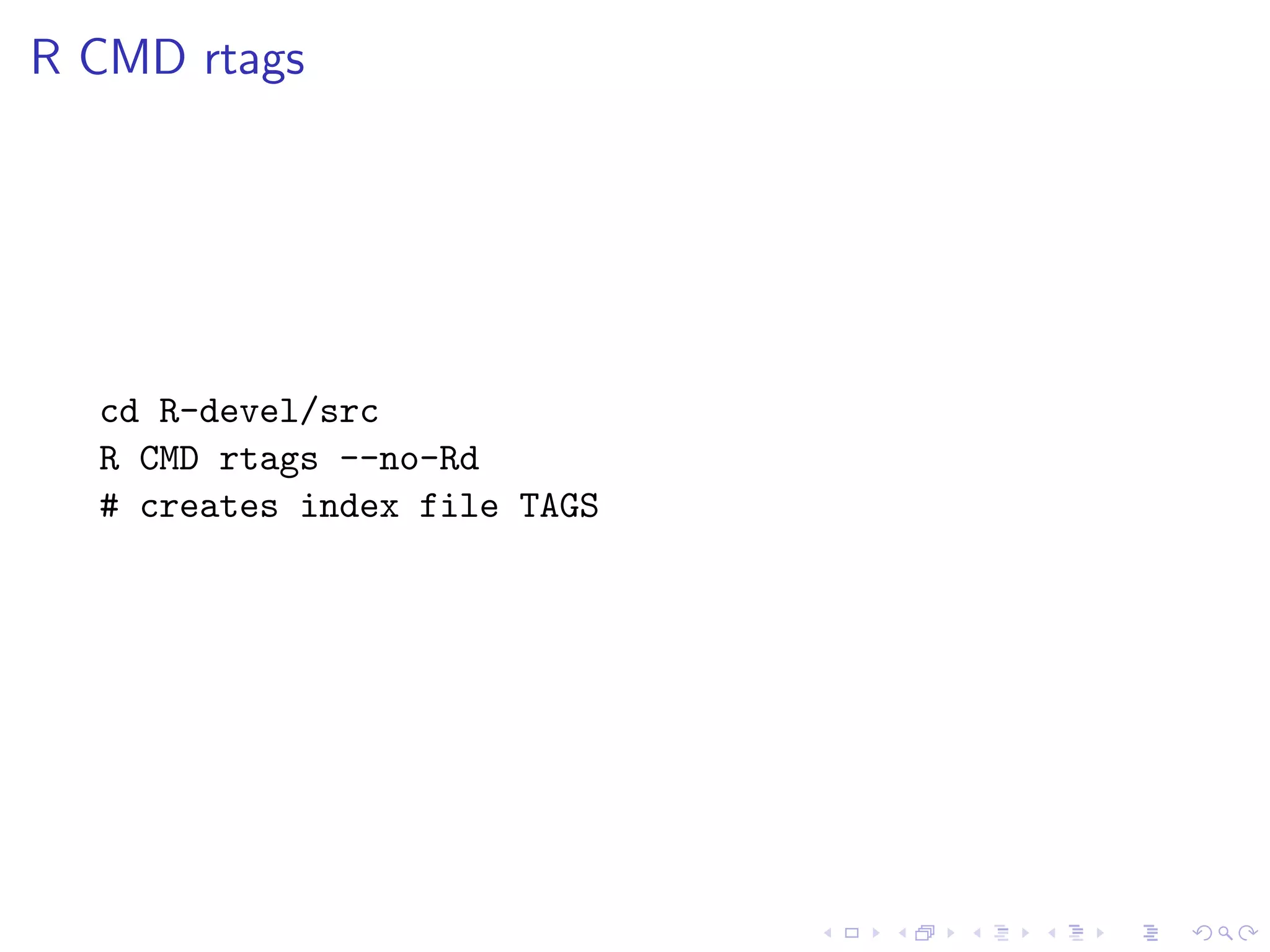 R CMD rtags




  cd R-devel/src
  R CMD rtags --no-Rd
  # creates index file TAGS
 
