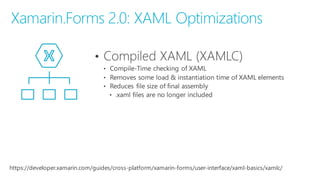 Xamarin.Forms 2.0: XAML Optimizations
https://developer.xamarin.com/guides/cross-‐platform/xamarin-‐forms/user-‐interface/xaml-‐basics/xamlc/
 