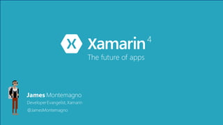 James Montemagno
DeveloperEvangelist,Xamarin
4
The future of apps
@JamesMontemagno
 