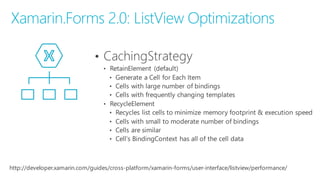 Xamarin.Forms 2.0: ListView Optimizations
http://developer.xamarin.com/guides/cross-‐platform/xamarin-‐forms/user-‐interface/listview/performance/
 