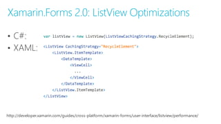 Xamarin.Forms 2.0: ListView Optimizations
http://developer.xamarin.com/guides/cross-‐platform/xamarin-‐forms/user-‐interface/listview/performance/
 