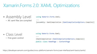 Xamarin.Forms 2.0: XAML Optimizations
https://developer.xamarin.com/guides/cross-‐platform/xamarin-‐forms/user-‐interface/xaml-‐basics/xamlc/
 