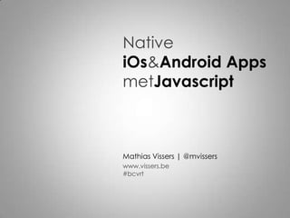 NativeiOs&Android Apps metJavascript Mathias Vissers | @mvissers www.vissers.be#bcvrt 