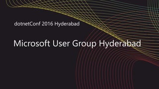 Microsoft User Group Hyderabad
dotnetConf 2016 Hyderabad
 