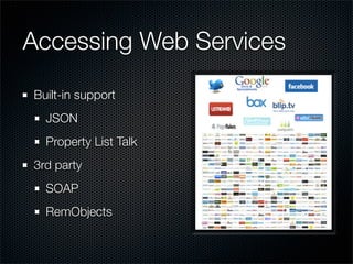 Accessing Web Services

Built-in support
  JSON
  Property List Talk
3rd party
  SOAP
  RemObjects
 