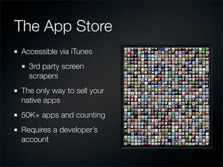 The App Store
Accessible via iTunes
  3rd party screen
  scrapers
The only way to sell your
native apps
50K+ apps and counting
Requires a developer’s
account
 