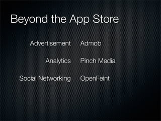Beyond the App Store

    Advertisement    Admob

         Analytics   Pinch Media

 Social Networking   OpenFeint
 