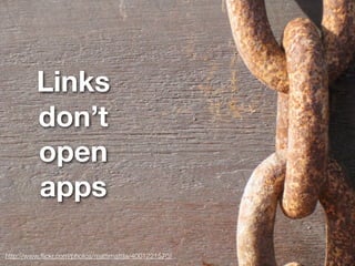 Links
         don’t
         open
         apps

http://www.ﬂickr.com/photos/mattimattila/4001221570/
 